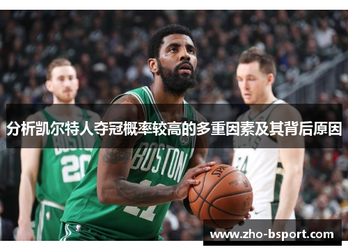 分析凯尔特人夺冠概率较高的多重因素及其背后原因