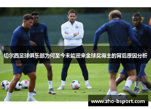 切尔西足球俱乐部为何至今未能迎来金球奖得主的背后原因分析