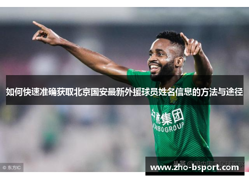 如何快速准确获取北京国安最新外援球员姓名信息的方法与途径