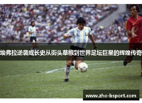 埃弗拉逆袭成长史从街头草根到世界足坛巨星的辉煌传奇