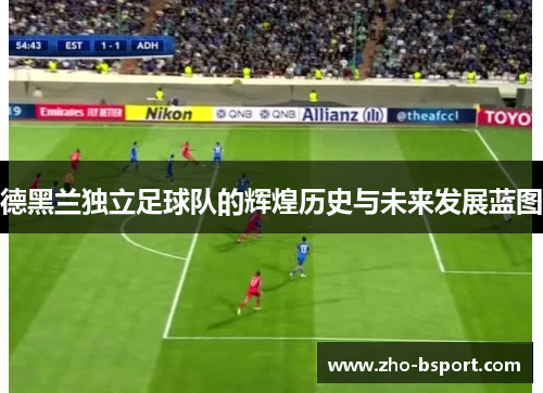 德黑兰独立足球队的辉煌历史与未来发展蓝图