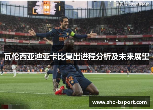 瓦伦西亚迪亚卡比复出进程分析及未来展望