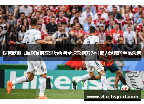 探索欧洲冠军联赛的辉煌历程与全球影响力为何成为足球的至高荣誉