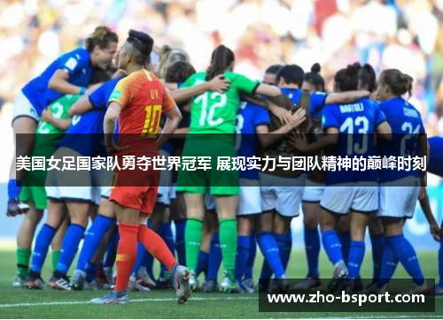 美国女足国家队勇夺世界冠军 展现实力与团队精神的巅峰时刻