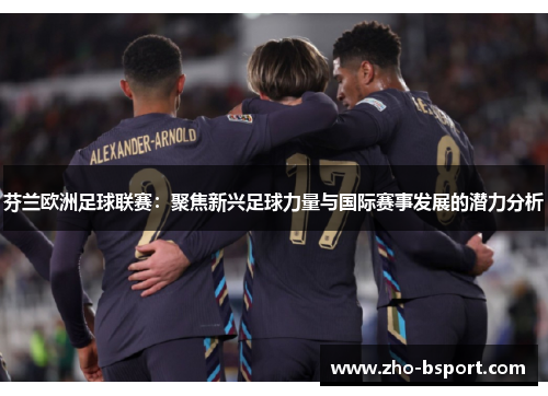 芬兰欧洲足球联赛：聚焦新兴足球力量与国际赛事发展的潜力分析