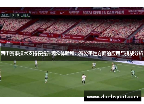 西甲赛事技术支持在提升观众体验和比赛公平性方面的应用与挑战分析