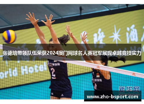 张德培带领队伍荣获2024澳门网球名人赛冠军展现卓越竞技实力 张德培带领队伍荣获2024澳门网球名人赛冠军展现卓越竞技实力