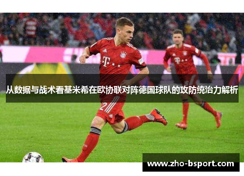 从数据与战术看基米希在欧协联对阵德国球队的攻防统治力解析 从数据与战术看基米希在欧协联对阵德国球队的攻防统治力解析