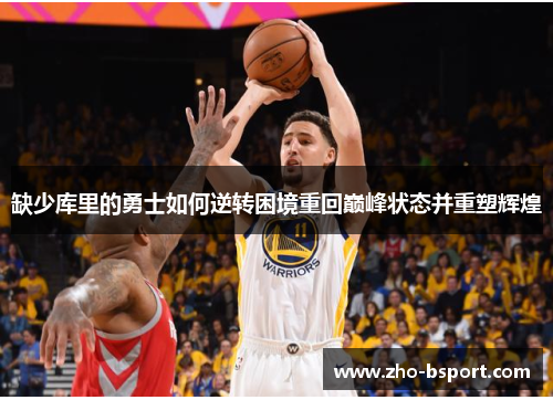 缺少库里的勇士如何逆转困境重回巅峰状态并重塑辉煌