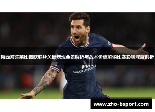 梅西对阵莱比锡欧联杯关键表现全景解析与战术价值解读比赛影响深度剖析