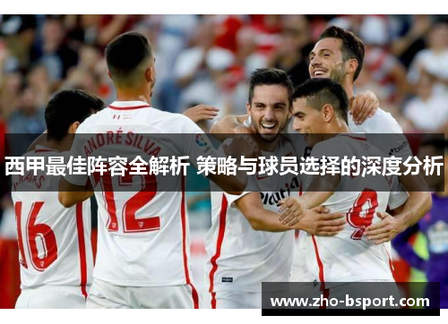 西甲最佳阵容全解析 策略与球员选择的深度分析